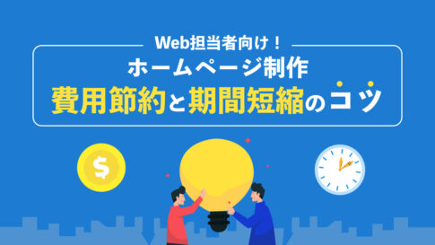 【Web担当者向け】ホームページ制作の費用節約と期間短縮のコツ