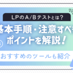 LPのA/Bテストとは？基本手順と注意すべきポイントを解説！おすすめツールも紹介