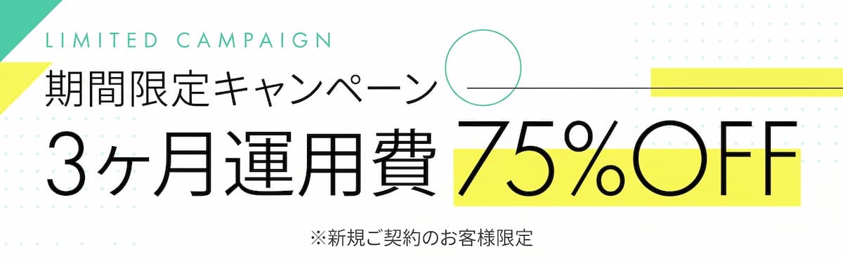 期間限定キャンペーン 3ヶ月運用費75%OFF ※新規ご契約のお客様限定